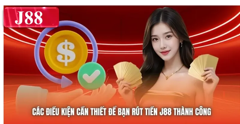 Các điều kiện cần thiết để bạn rút tiền J88 thành công