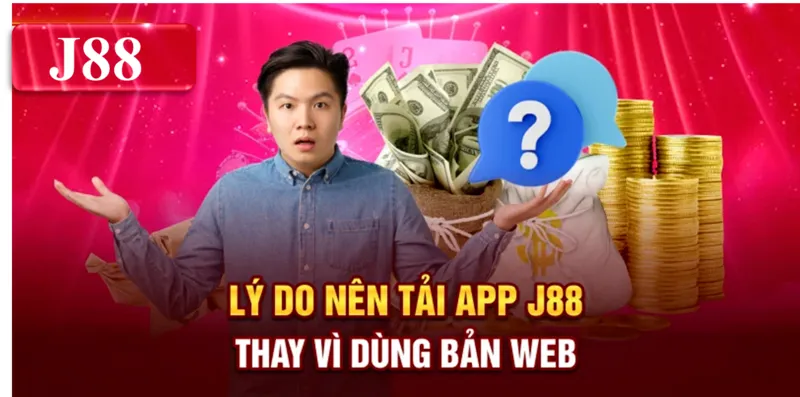 Lý do nên tải app J88 thay vì dùng bản web
