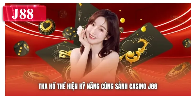 Tha hồ thể hiện kỹ năng cùng sảnh Casino J88